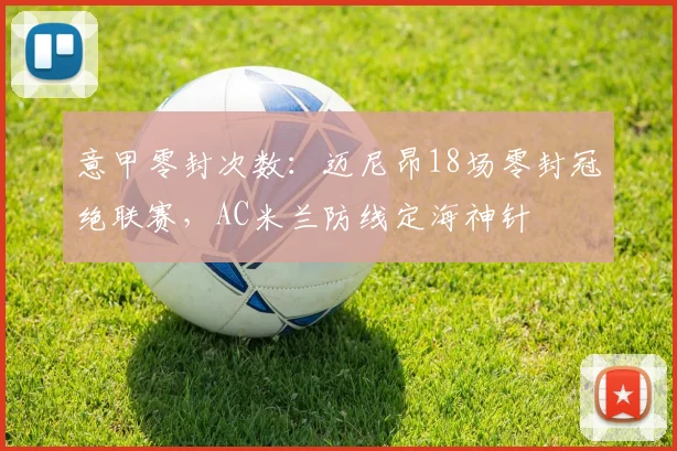 意甲零封次数：迈尼昂18场零封冠绝联赛，AC米兰防线定海神针